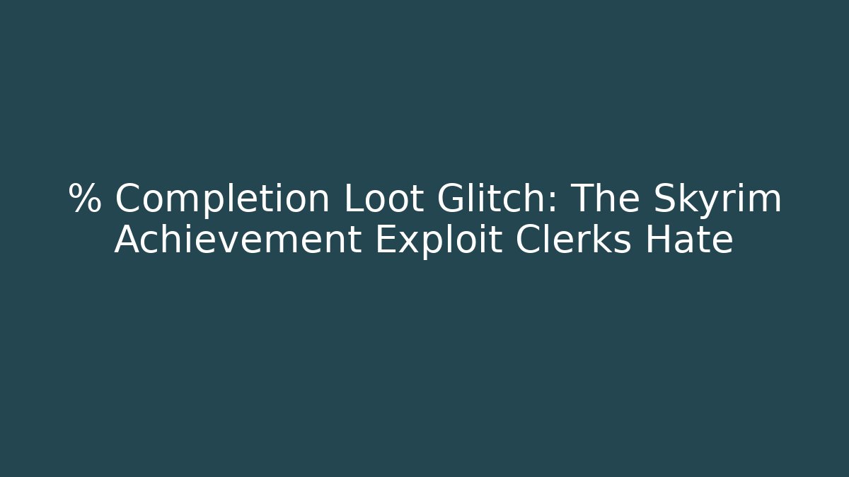 % Completion Loot Glitch: The Skyrim Achievement Exploit Clerks Hate - Andrea Zevedo