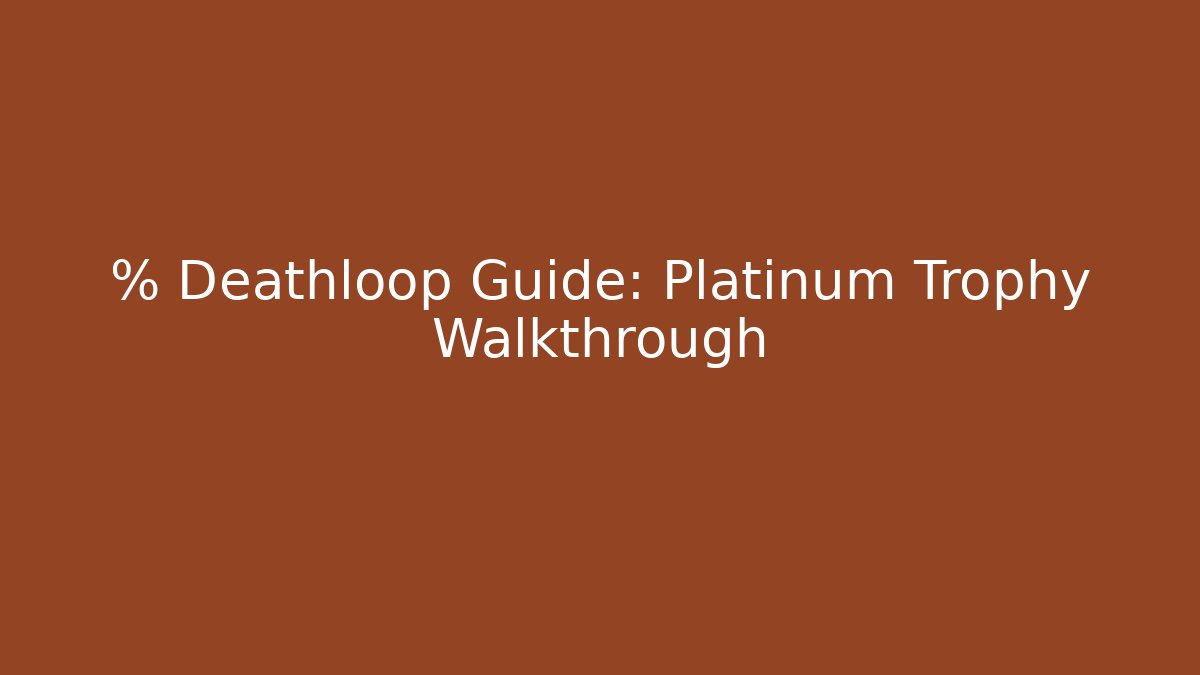% Deathloop Guide: Platinum Trophy Walkthrough - Andrea Zevedo