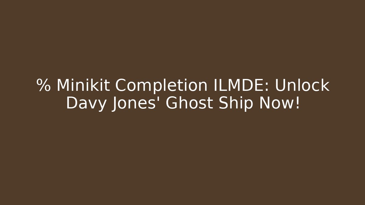 % Minikit Completion ILMDE: Unlock Davy Jones' Ghost Ship Now!