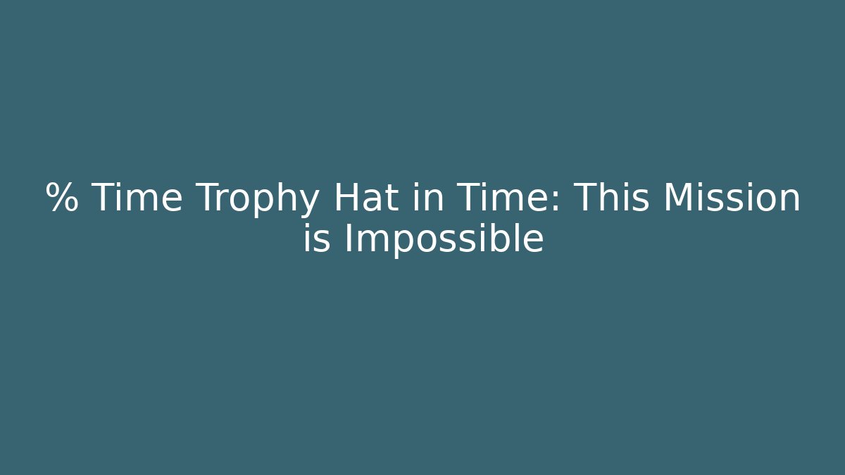 % Time Trophy Hat in Time: This Mission is Impossible - Andrea Zevedo