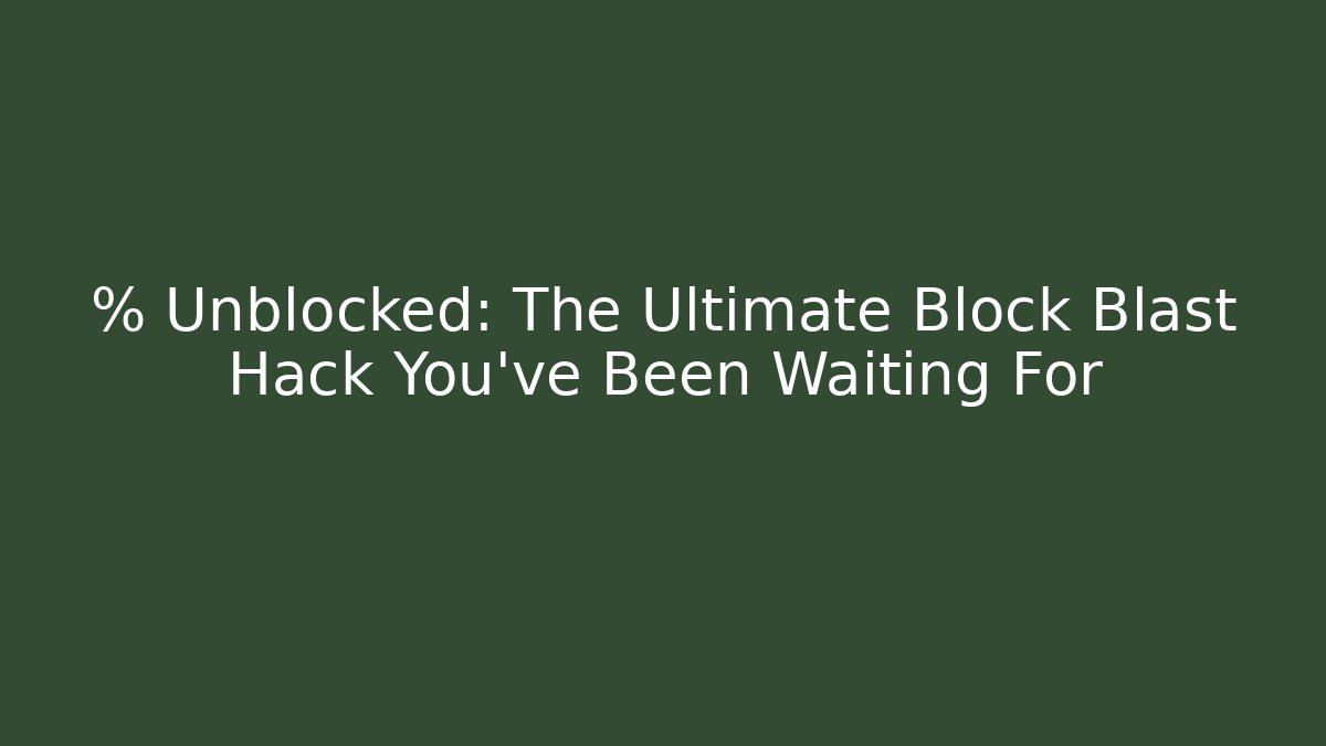 % Unblocked: The Ultimate Block Blast Hack You’ve Been Waiting For - Andrea Zevedo