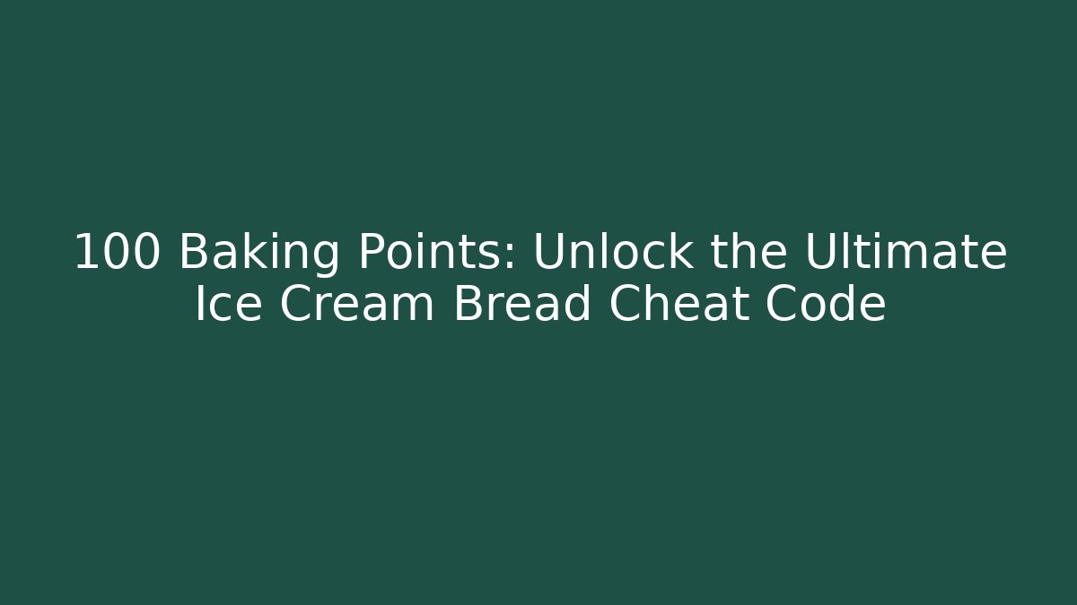+100 Baking Points: Unlock the Ultimate Ice Cream Bread Cheat Code