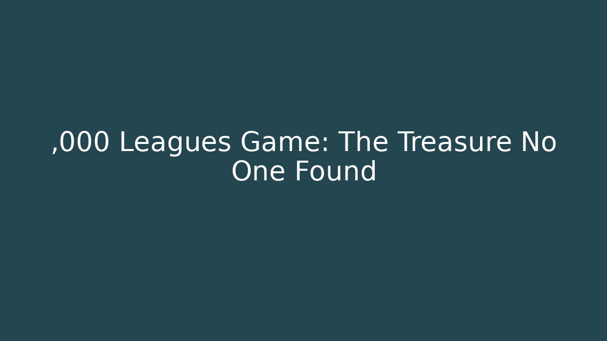 ,000 Leagues Game: The Treasure No One Found