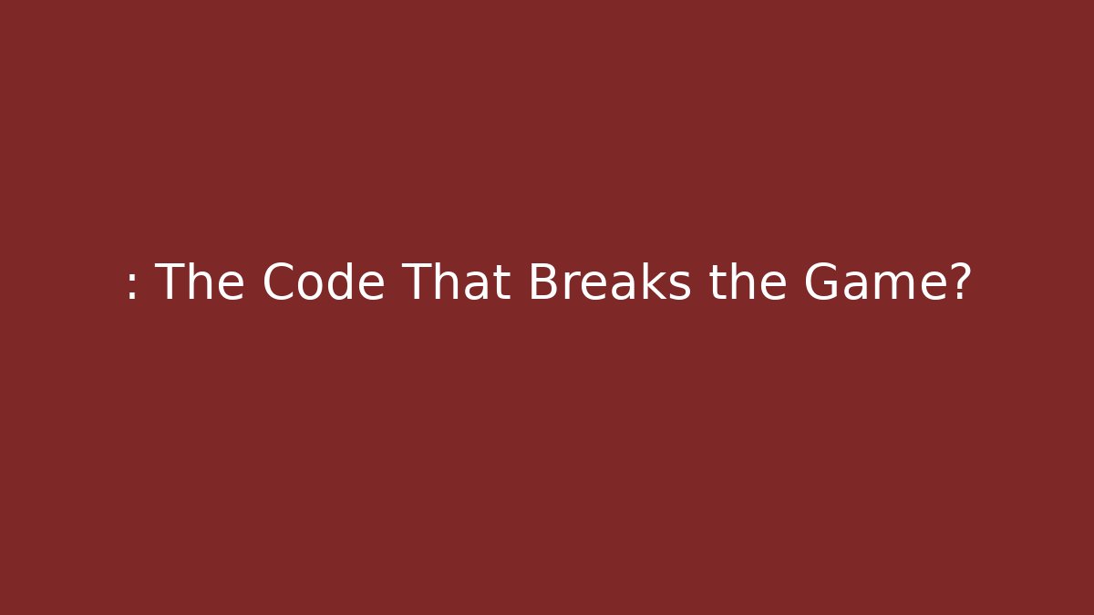 : The Code That Breaks the Game? - Andrea Zevedo