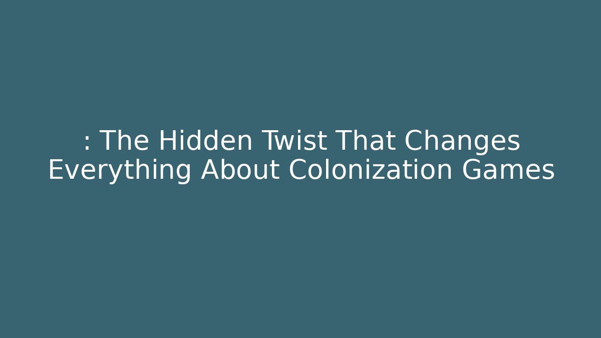 : The Hidden Twist That Changes Everything About Colonization Games