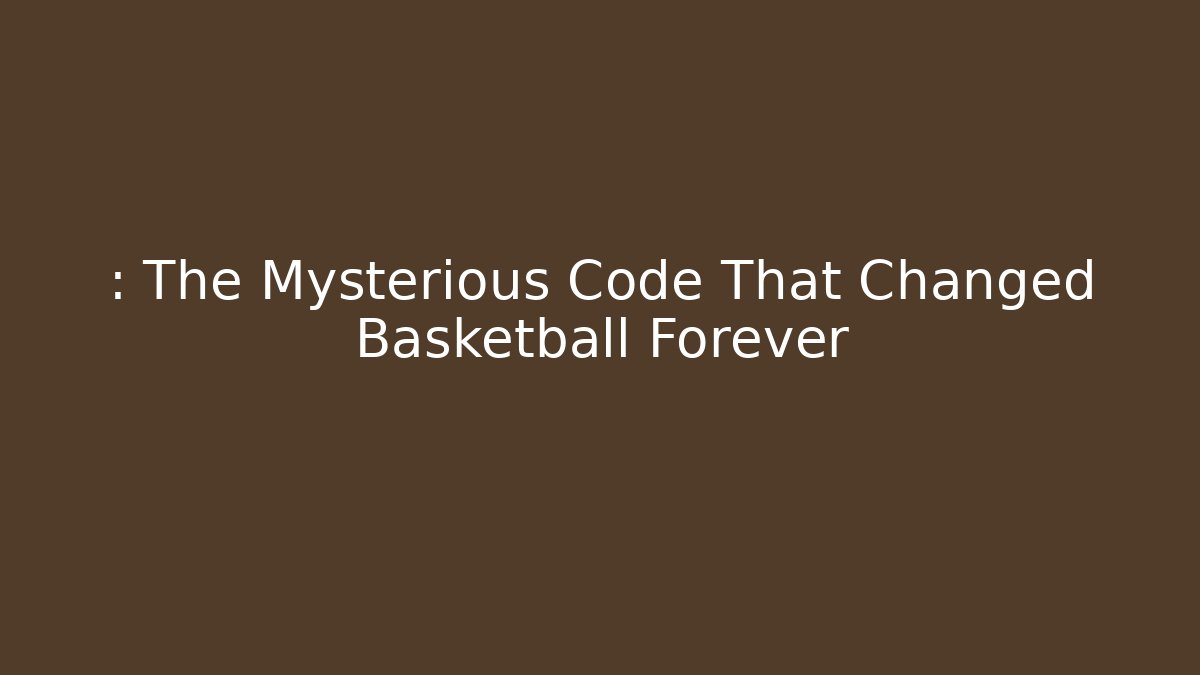 : The Mysterious Code That Changed Basketball Forever