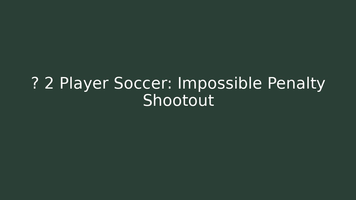⚽ 2 Player Soccer: Impossible Penalty Shootout