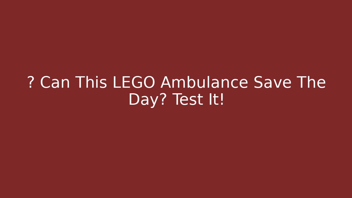 💥 Can This LEGO Ambulance Save The Day? Test It!