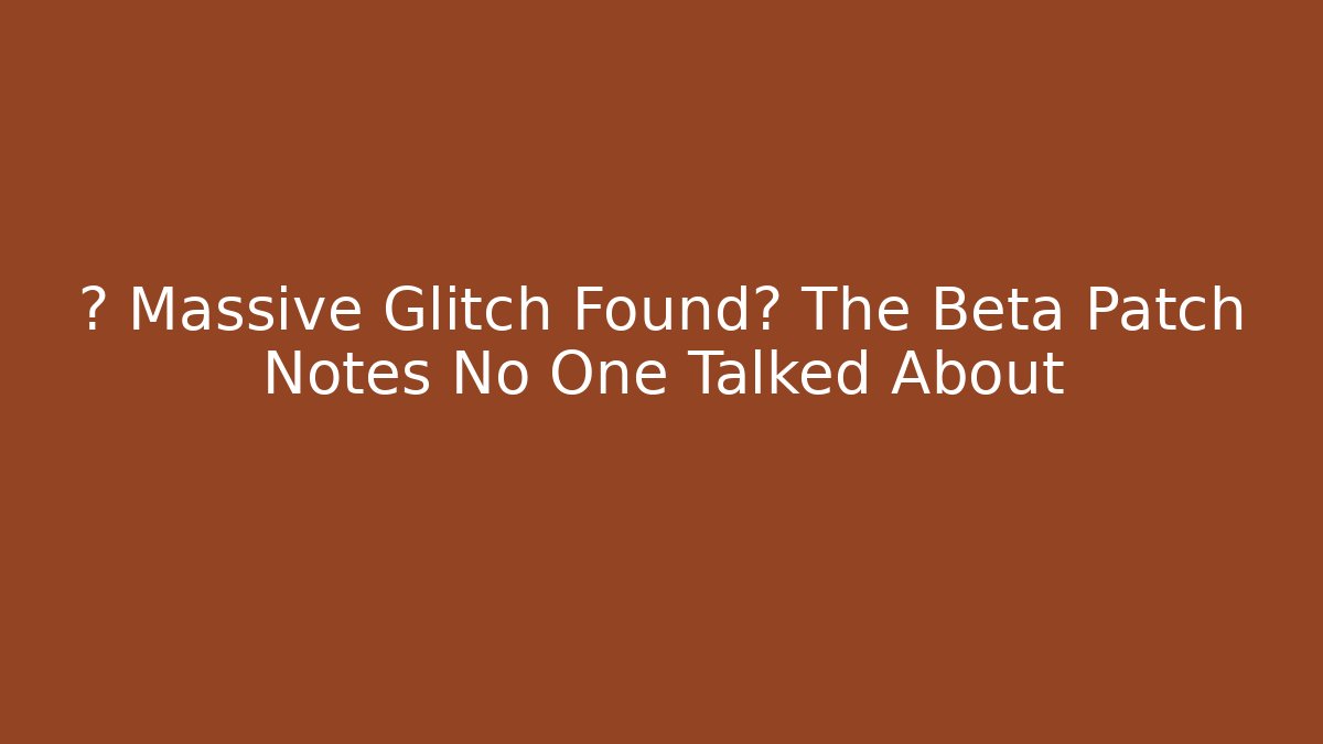 💥 Massive Glitch Found? The Beta Patch Notes No One Talked About
