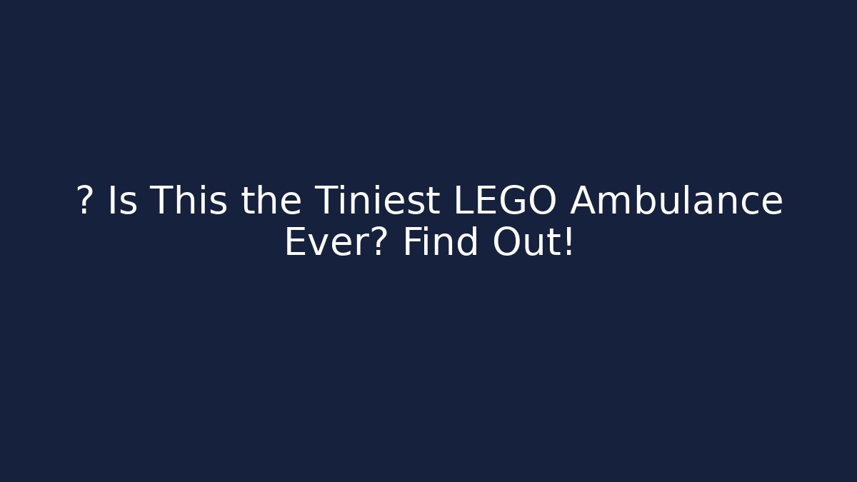 🔥 Is This the Tiniest LEGO Ambulance Ever? Find Out!