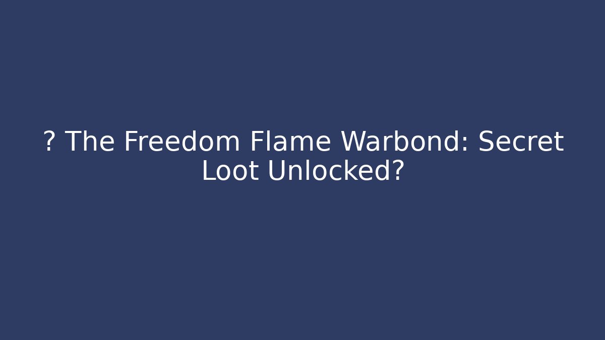 🔥 The Freedom Flame Warbond: Secret Loot Unlocked?
