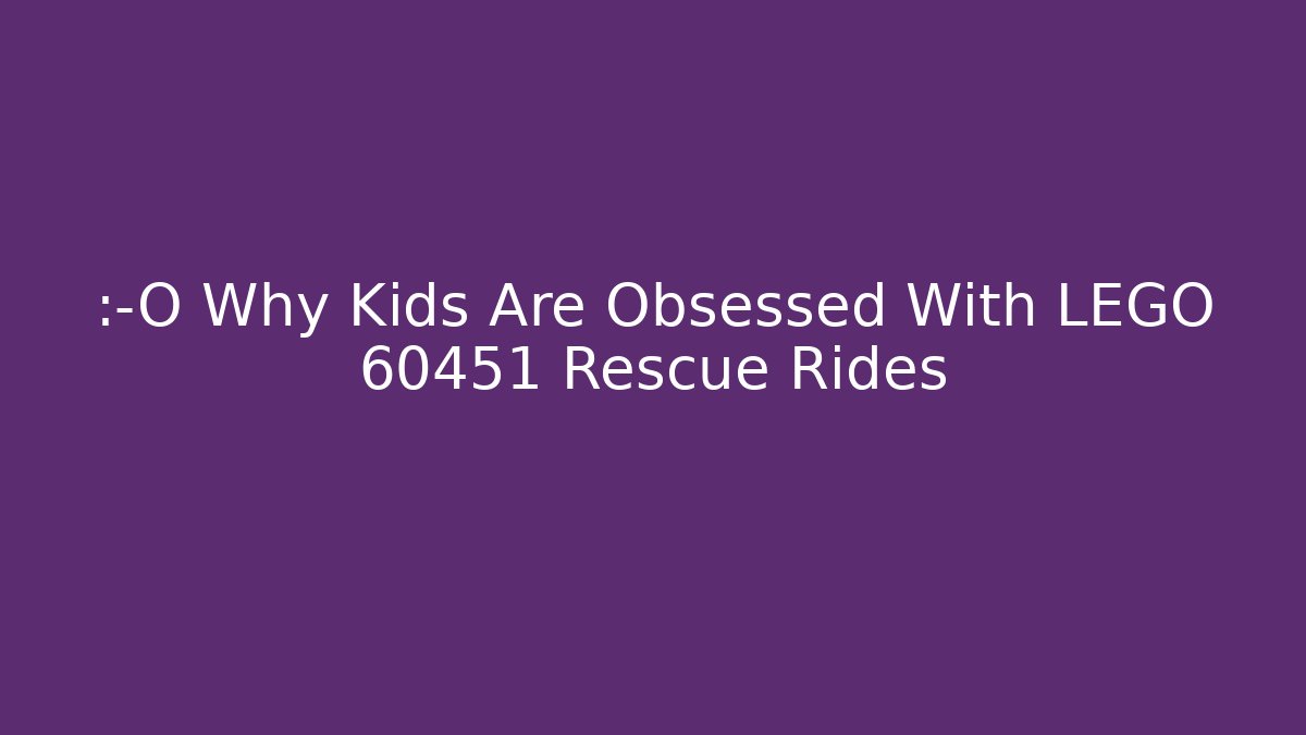😲 Why Kids Are Obsessed With LEGO 60451 Rescue Rides