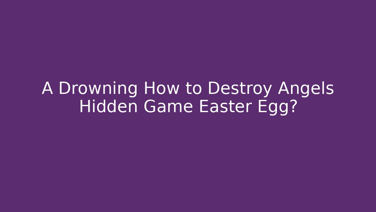 A Drowning How to Destroy Angels Hidden Game Easter Egg?
