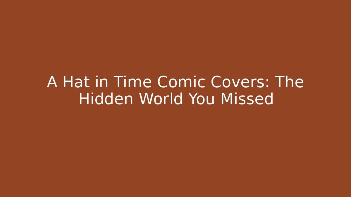 A Hat in Time Comic Covers: The Hidden World You Missed