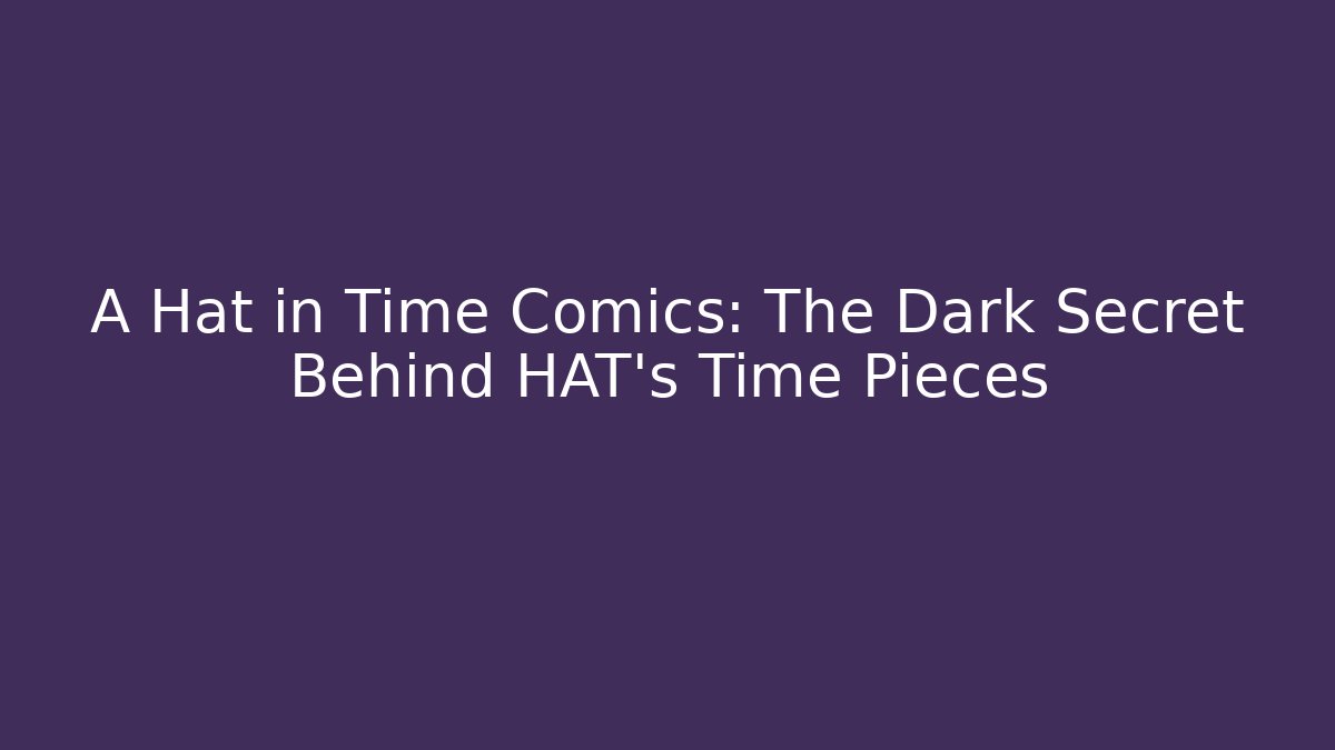 A Hat in Time Comics: The Dark Secret Behind HAT’s Time Pieces