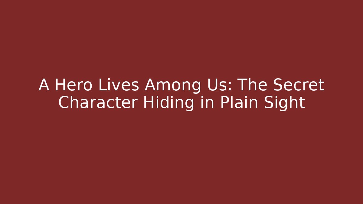 A Hero Lives Among Us: The Secret Character Hiding in Plain Sight