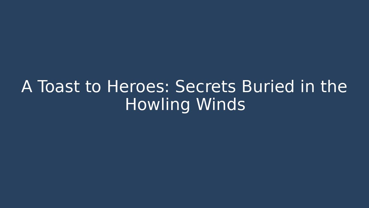 A Toast to Heroes: Secrets Buried in the Howling Winds - Andrea Zevedo