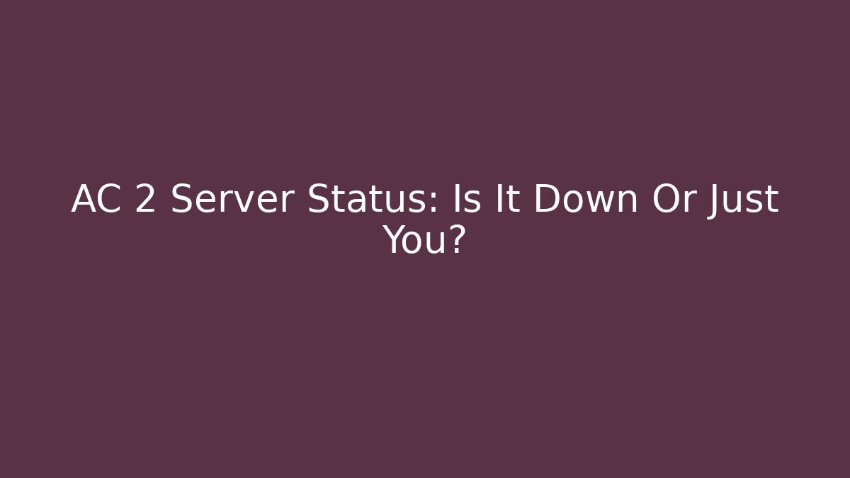 AC 2 Server Status: Is It Down Or Just You?