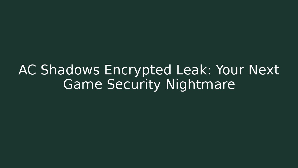 AC Shadows Encrypted Leak: Your Next Game Security Nightmare - Andrea Zevedo