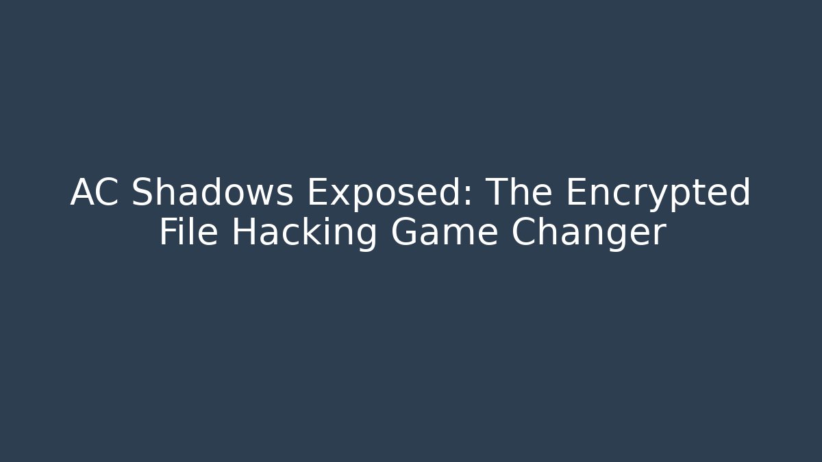 AC Shadows Exposed: The Encrypted File Hacking Game Changer - Andrea Zevedo