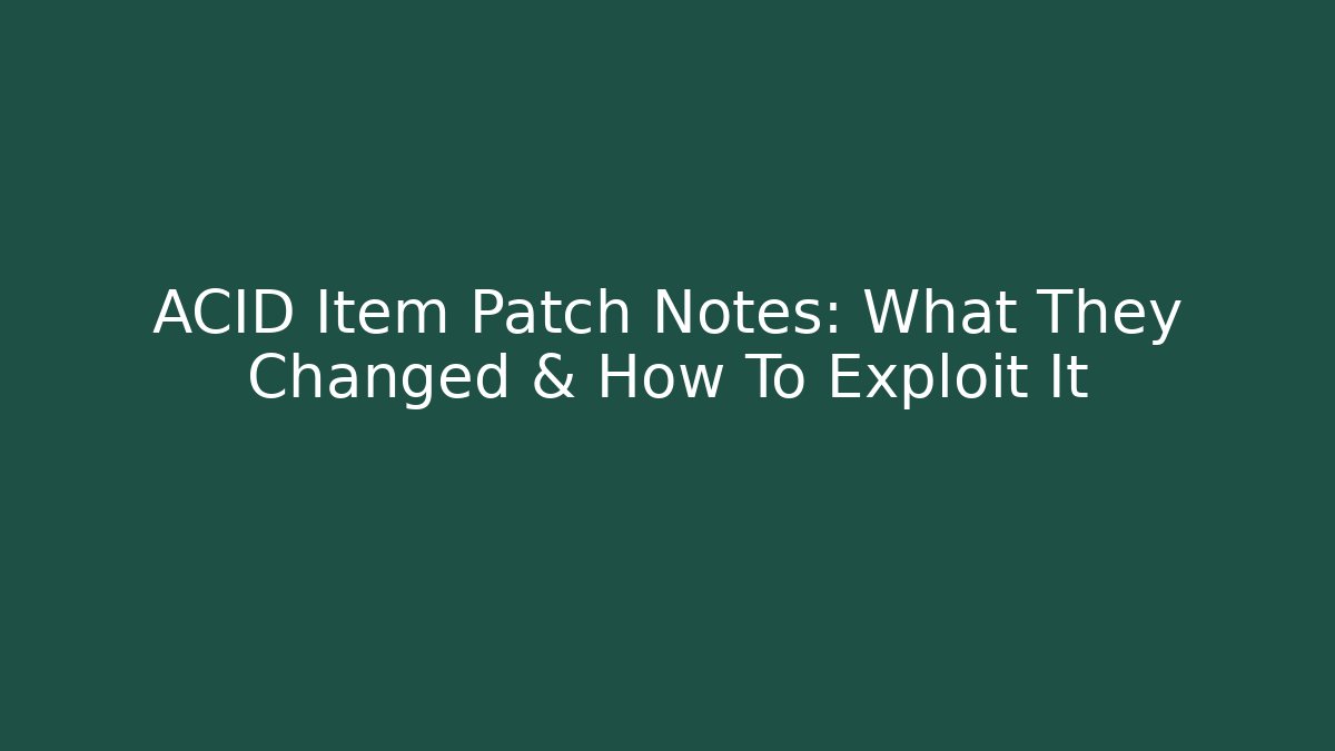 ACID Item Patch Notes: What They Changed & How To Exploit It - Andrea Zevedo