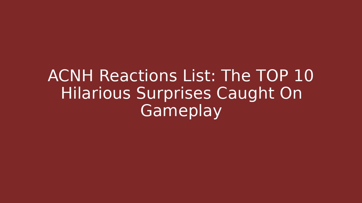 ACNH Reactions List: The TOP 10 Hilarious Surprises Caught On Gameplay