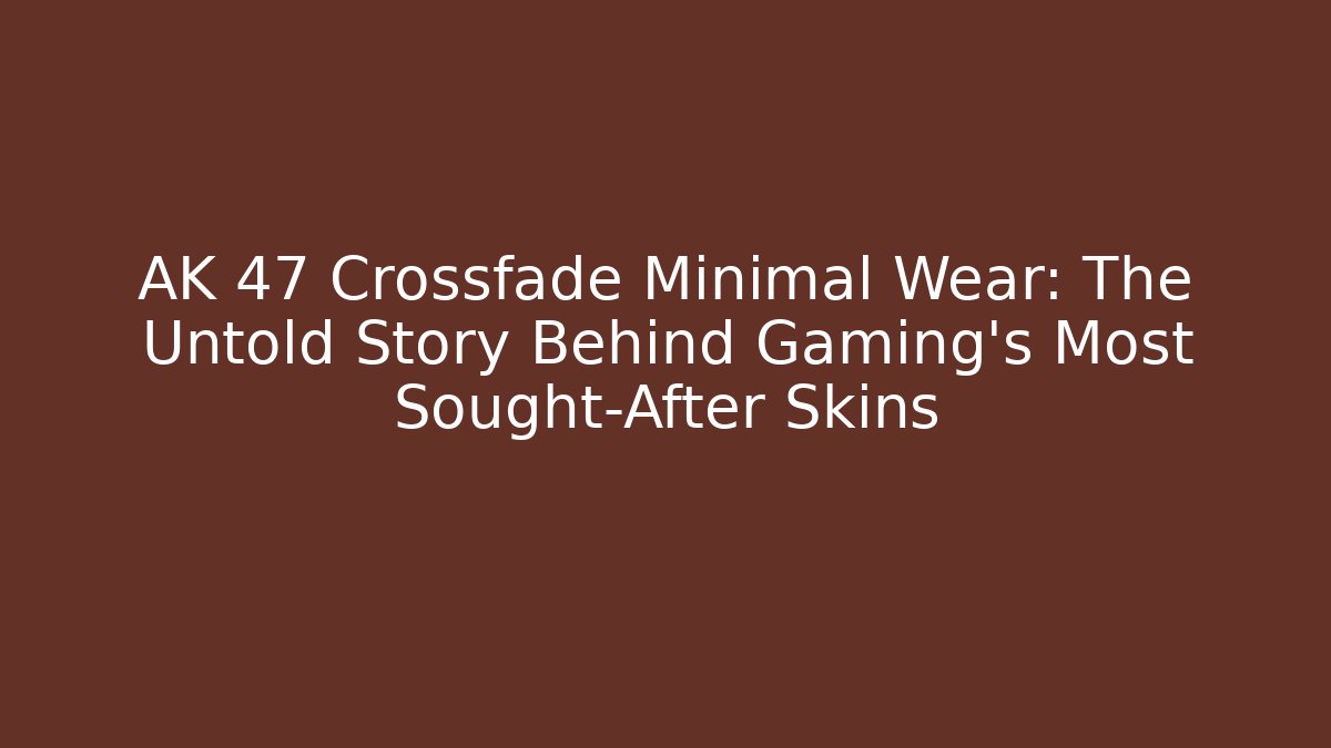 AK 47 Crossfade Minimal Wear: The Untold Story Behind Gaming’s Most Sought-After Skins