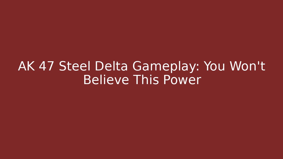 AK 47 Steel Delta Gameplay: You Won't Believe This Power