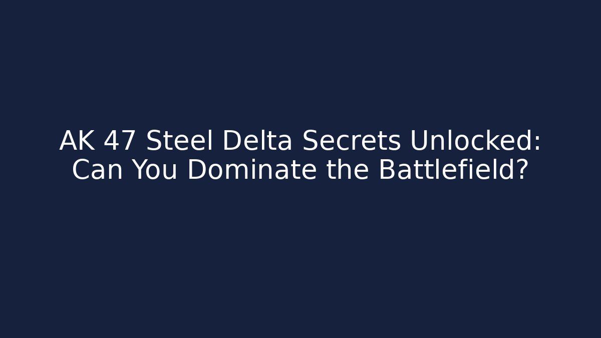 AK 47 Steel Delta Secrets Unlocked: Can You Dominate the Battlefield?