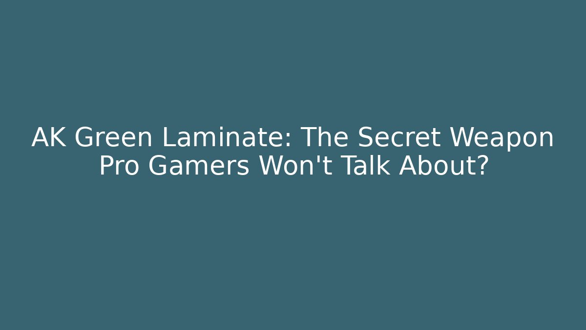 AK Green Laminate: The Secret Weapon Pro Gamers Won’t Talk About?