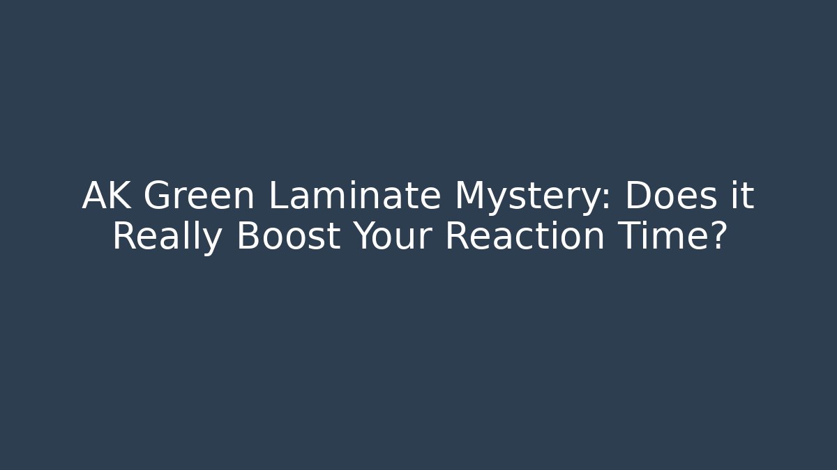 AK Green Laminate Mystery: Does it Really Boost Your Reaction Time?