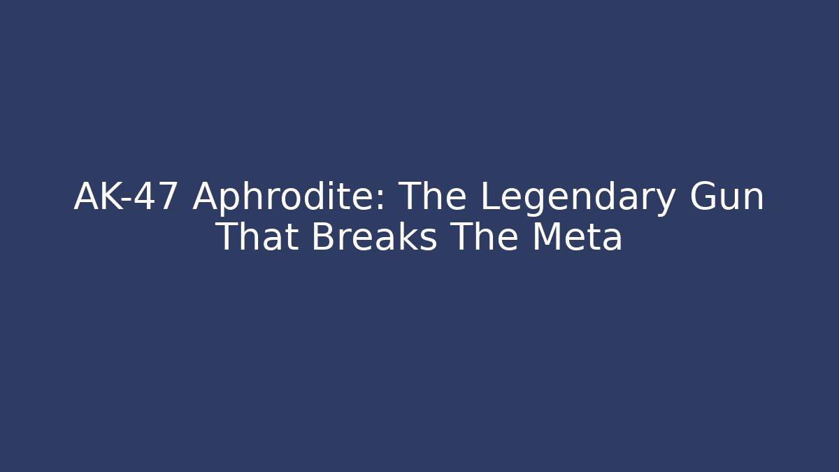 AK-47 Aphrodite: The Legendary Gun That Breaks The Meta - Andrea Zevedo