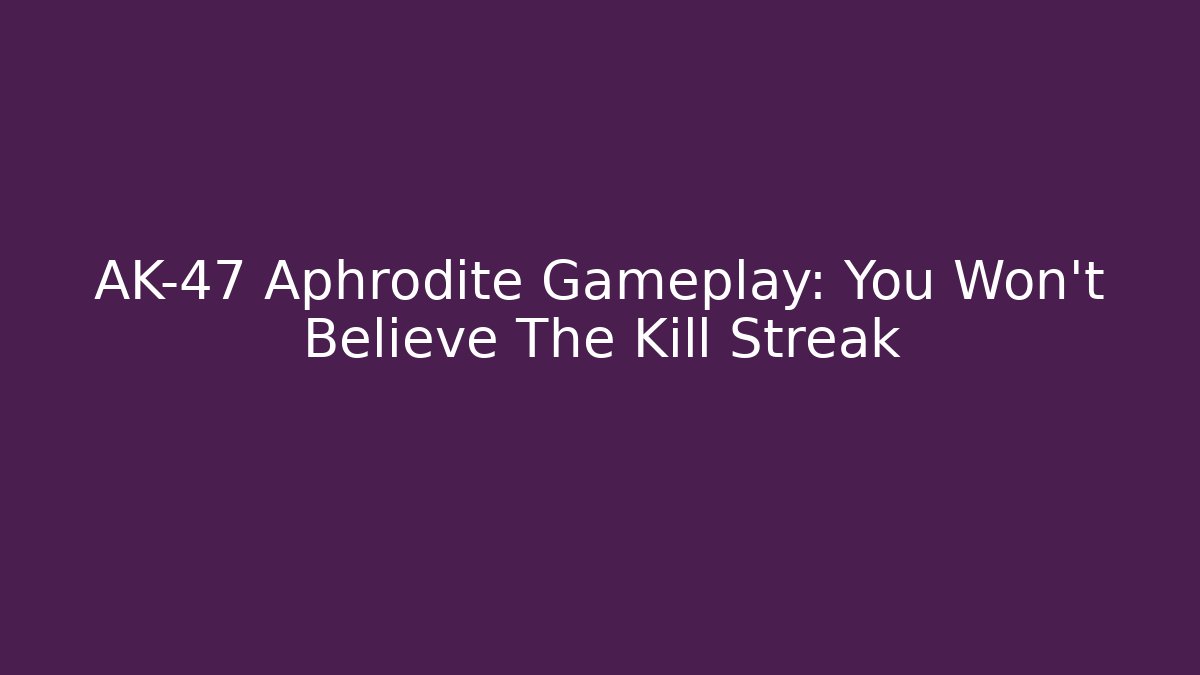 AK-47 Aphrodite Gameplay: You Won't Believe The Kill Streak