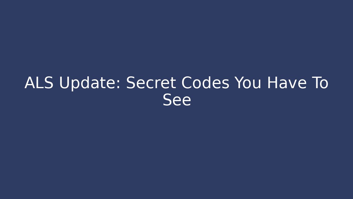 ALS Update: Secret Codes You Have To See