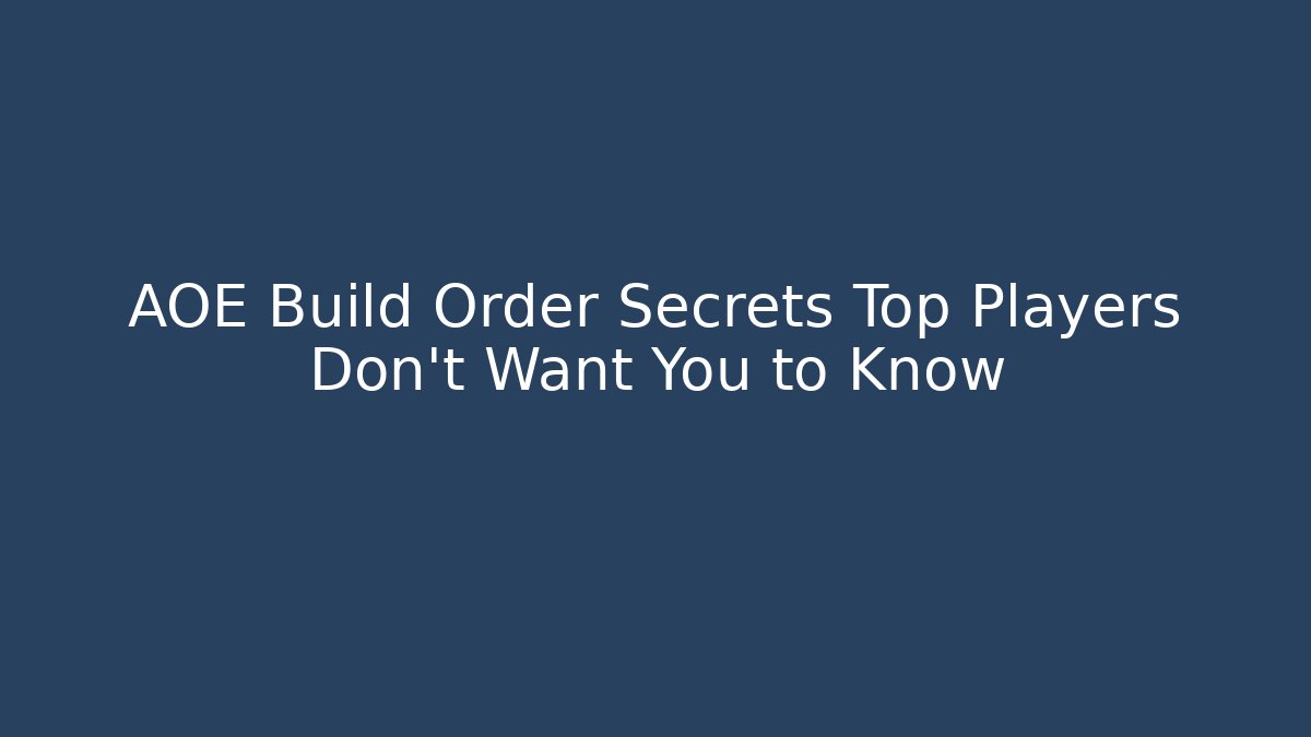 AOE Build Order Secrets Top Players Don’t Want You to Know