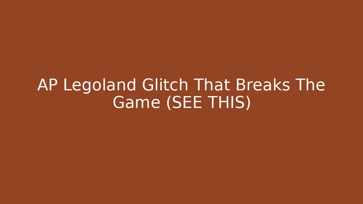 AP Legoland Glitch That Breaks The Game (SEE THIS)