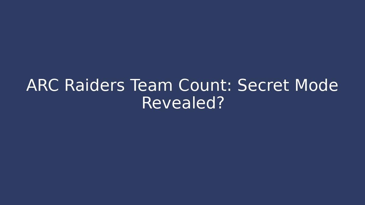 ARC Raiders Team Count: Secret Mode Revealed? - Andrea Zevedo