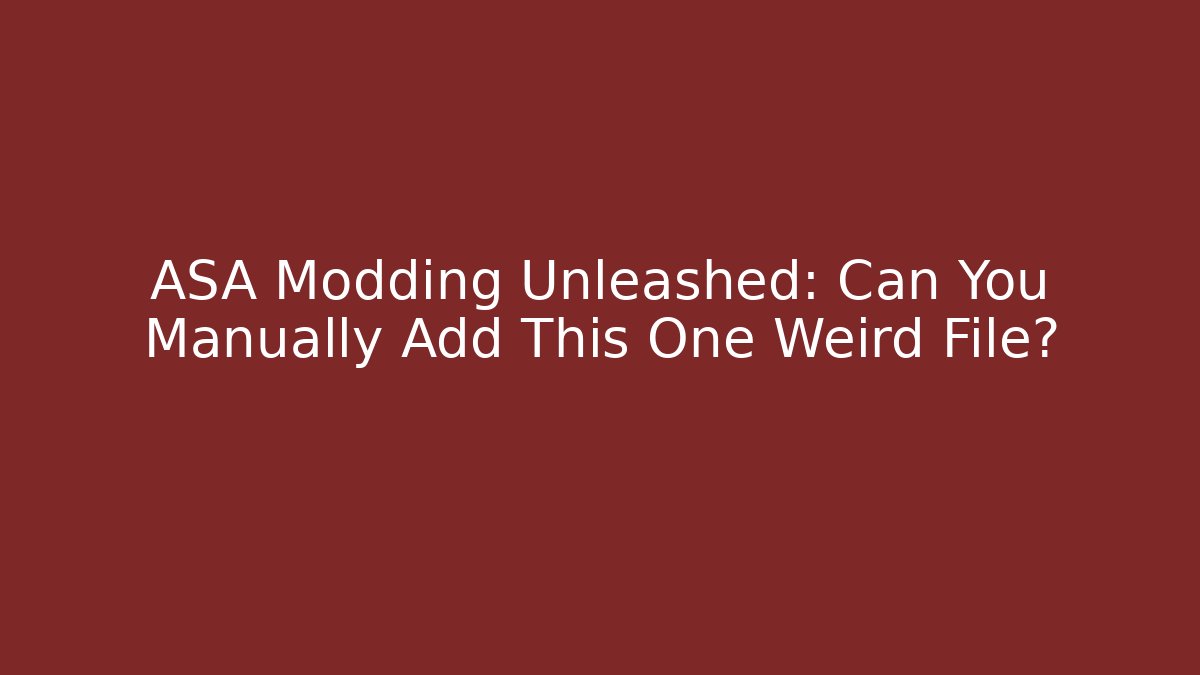 ASA Modding Unleashed: Can You Manually Add This One Weird File? - Andrea Zevedo