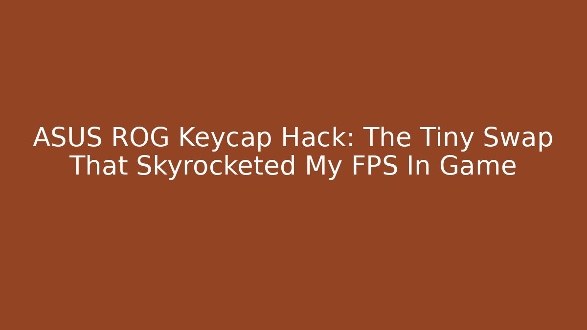 ASUS ROG Keycap Hack: The Tiny Swap That Skyrocketed My FPS In Game