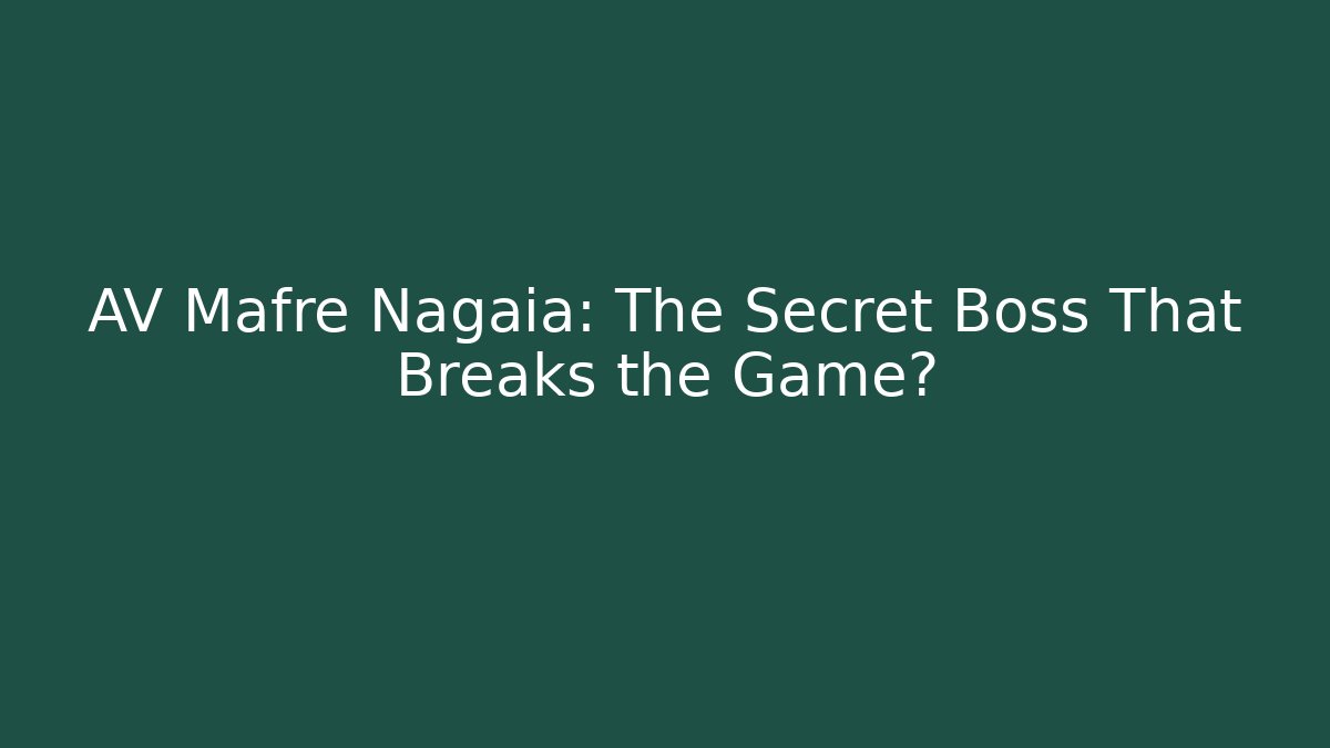 AV Mafre Nagaia: The Secret Boss That Breaks the Game?