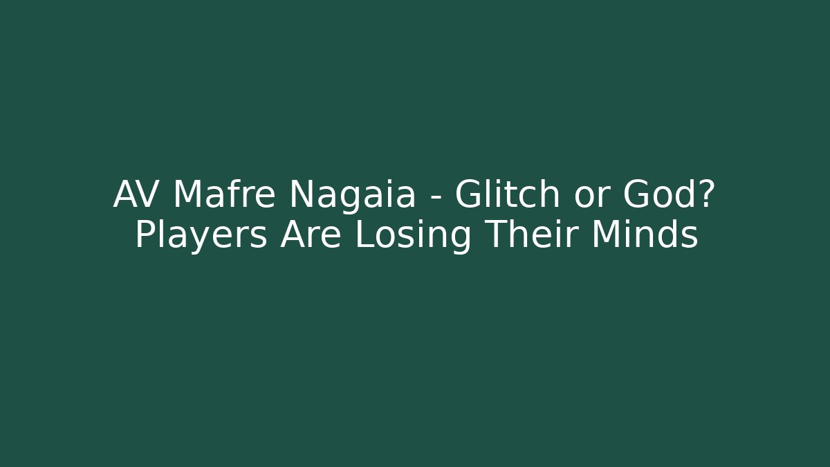AV Mafre Nagaia - Glitch or God? Players Are Losing Their Minds