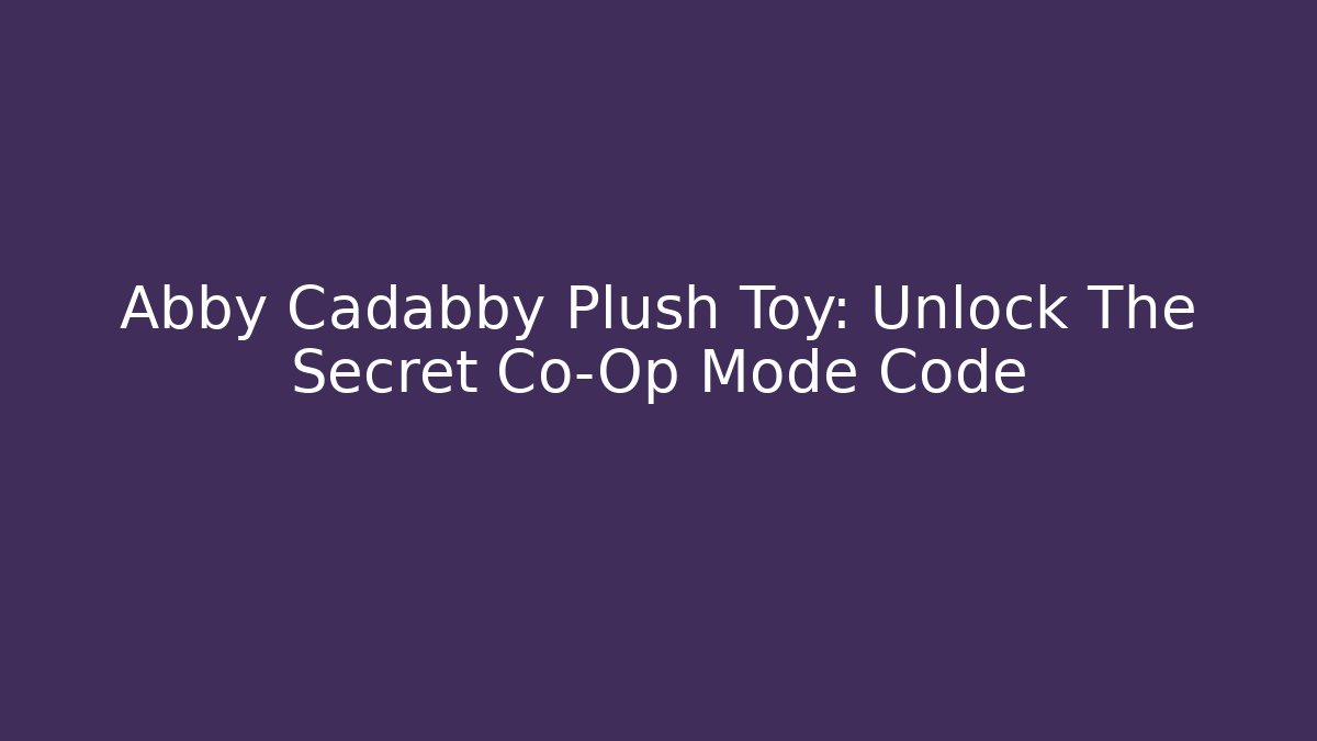 Abby Cadabby Plush Toy: Unlock The Secret Co-Op Mode Code