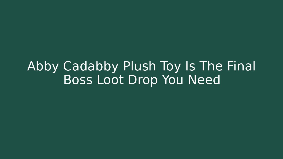Abby Cadabby Plush Toy Is The Final Boss Loot Drop You Need