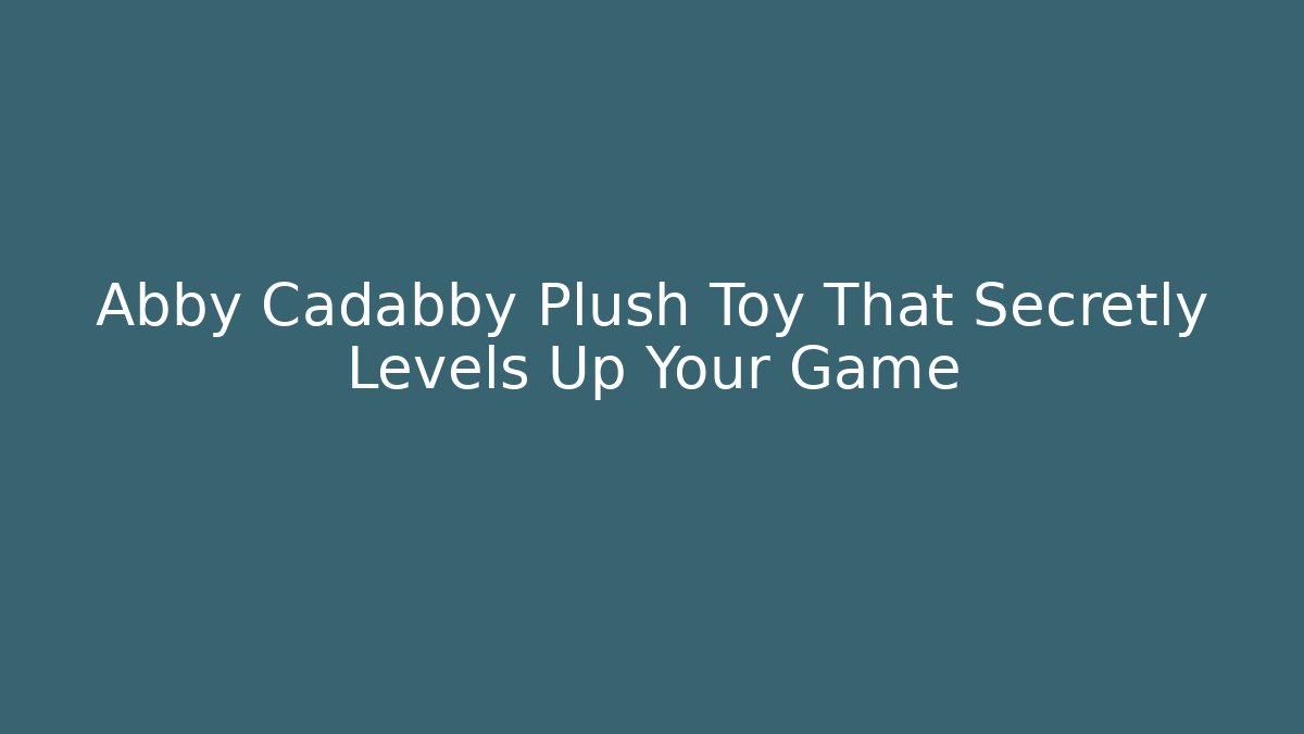 Abby Cadabby Plush Toy That Secretly Levels Up Your Game