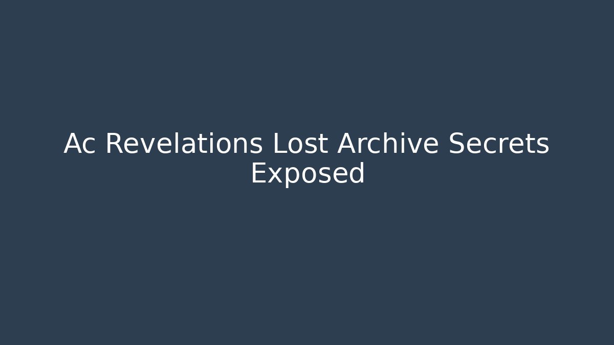 Ac Revelations Lost Archive Secrets Exposed