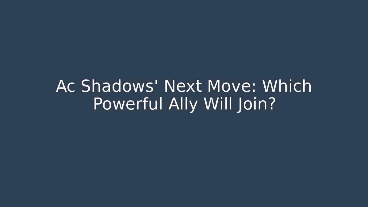 Ac Shadows' Next Move: Which Powerful Ally Will Join?