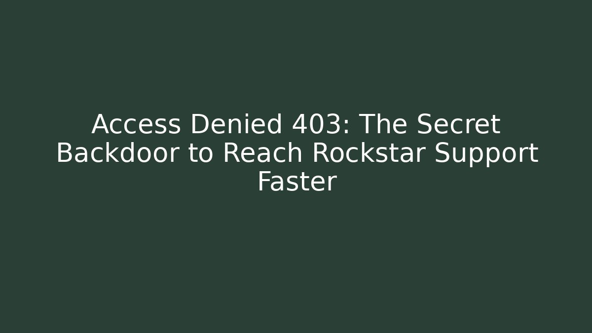 Access Denied 403: The Secret Backdoor to Reach Rockstar Support Faster