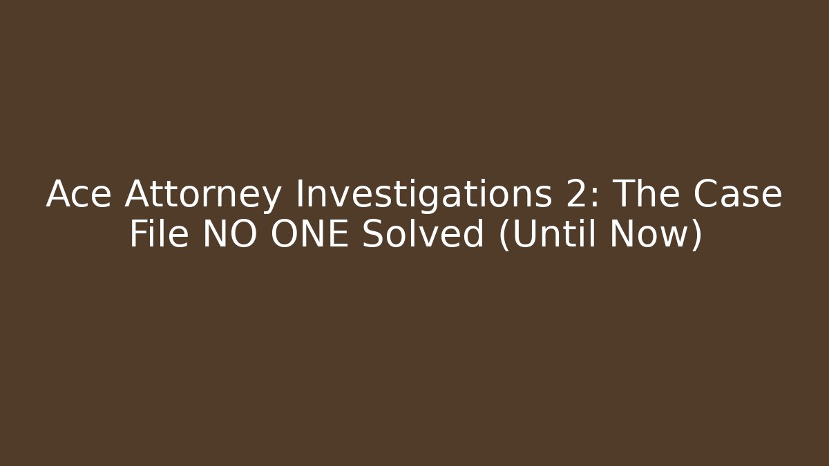 Ace Attorney Investigations 2: The Case File NO ONE Solved (Until Now)