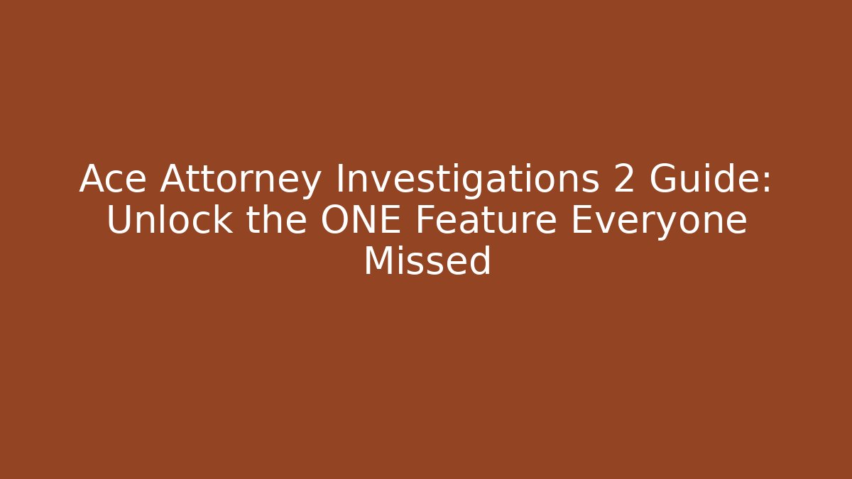 Ace Attorney Investigations 2 Guide: Unlock the ONE Feature Everyone Missed