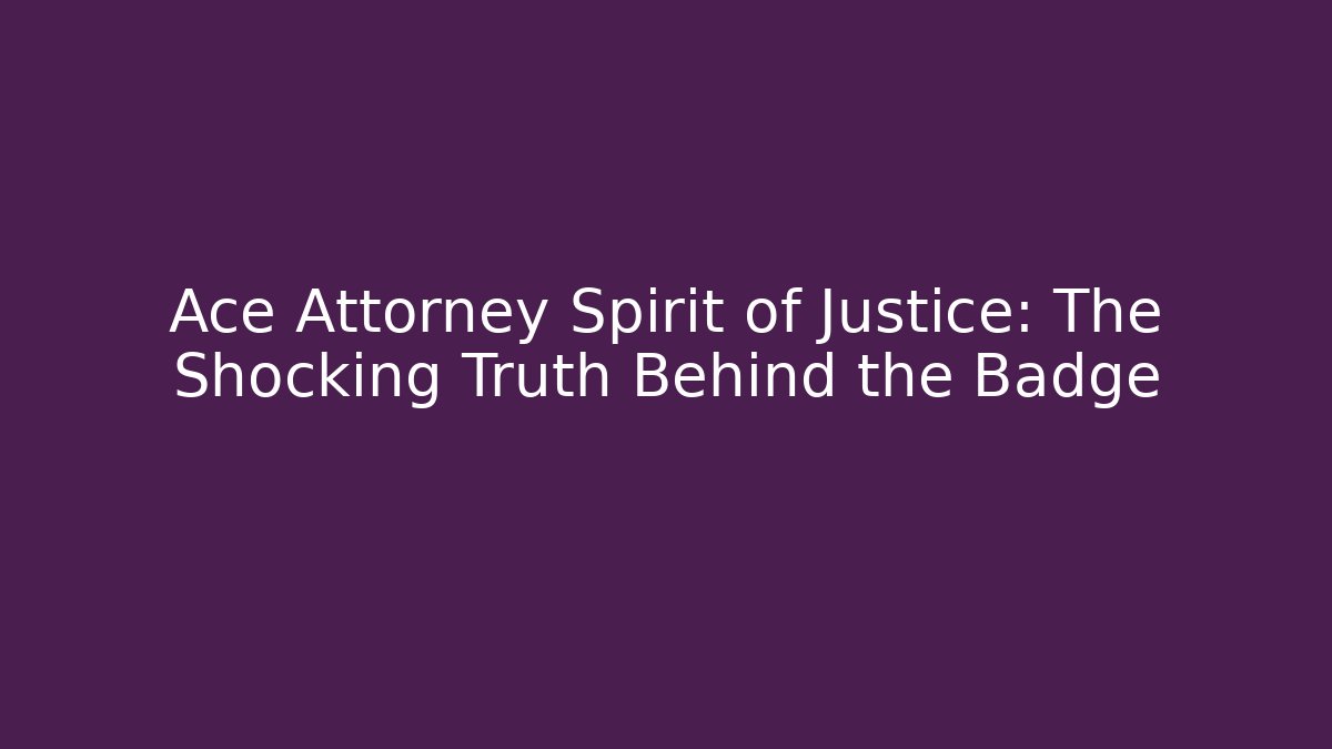 Ace Attorney Spirit of Justice: The Shocking Truth Behind the Badge